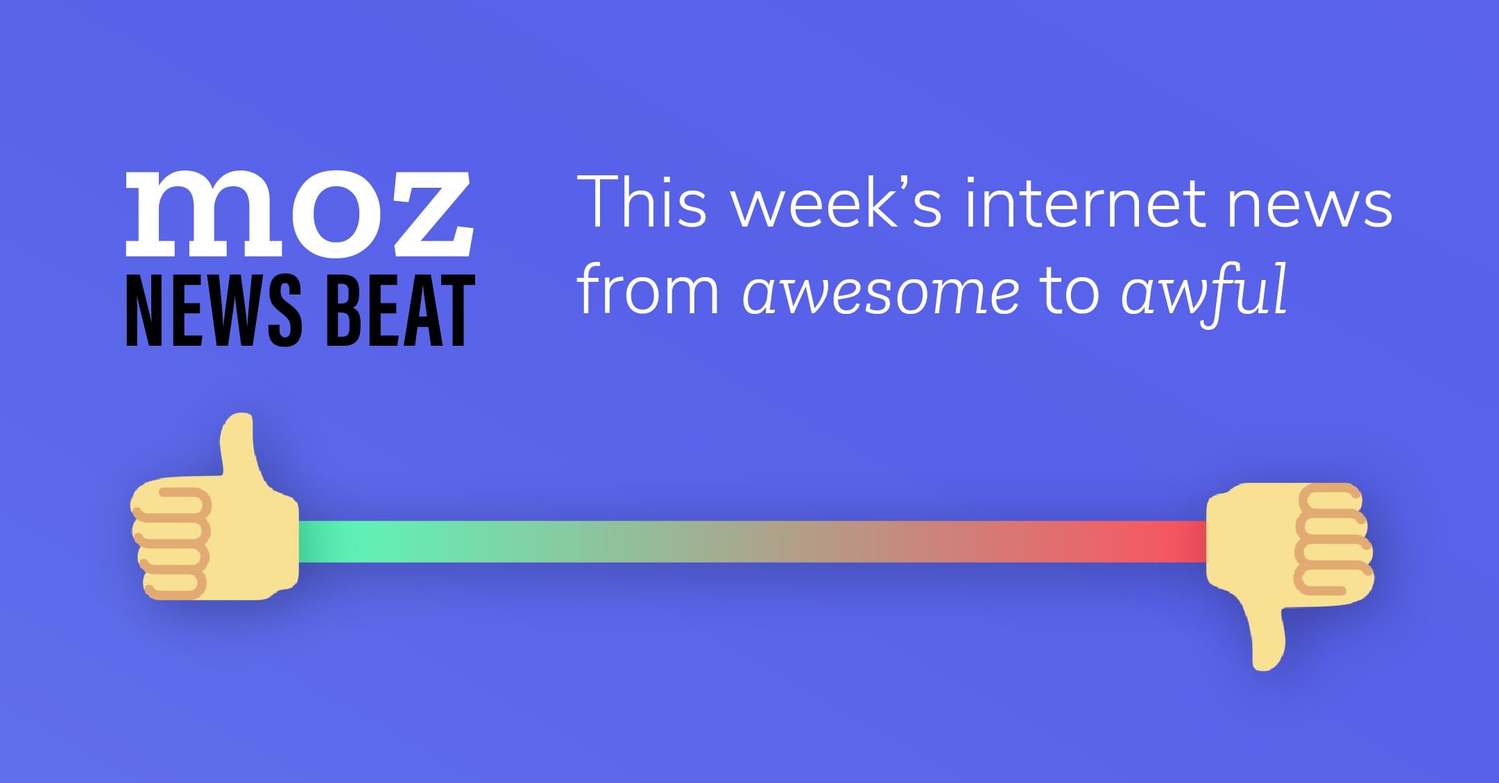 Moz News Beat -- This week's internet news from awesome to awful